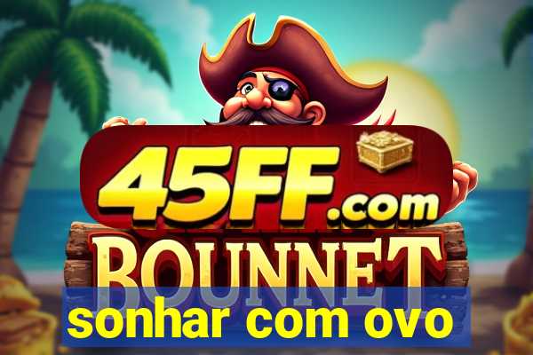 sonhar com ovo